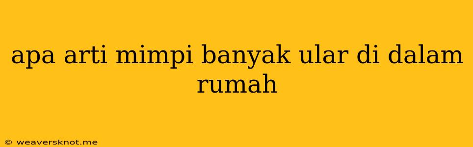 Apa Arti Mimpi Banyak Ular Di Dalam Rumah