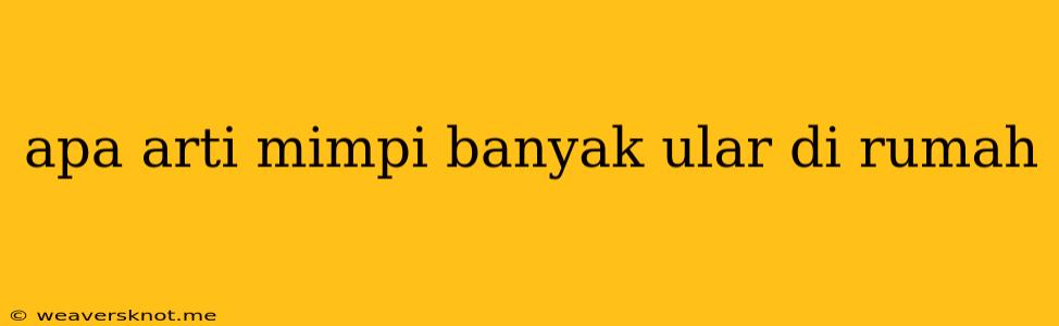 Apa Arti Mimpi Banyak Ular Di Rumah