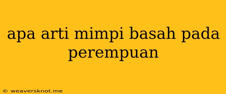 Apa Arti Mimpi Basah Pada Perempuan