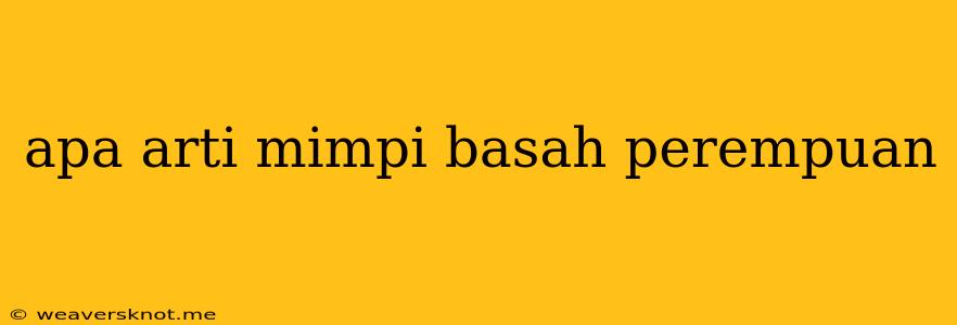 Apa Arti Mimpi Basah Perempuan