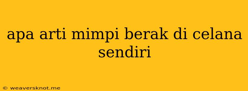 Apa Arti Mimpi Berak Di Celana Sendiri