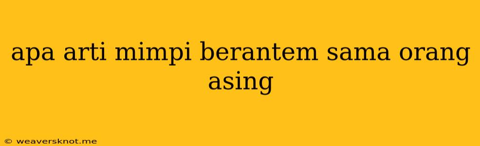 Apa Arti Mimpi Berantem Sama Orang Asing