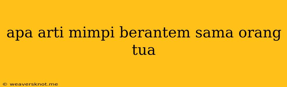 Apa Arti Mimpi Berantem Sama Orang Tua