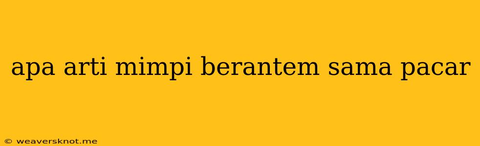 Apa Arti Mimpi Berantem Sama Pacar