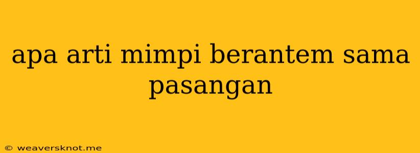 Apa Arti Mimpi Berantem Sama Pasangan