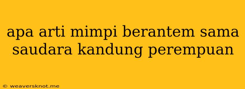 Apa Arti Mimpi Berantem Sama Saudara Kandung Perempuan