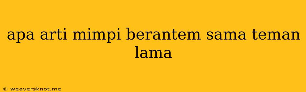 Apa Arti Mimpi Berantem Sama Teman Lama