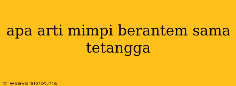 Apa Arti Mimpi Berantem Sama Tetangga