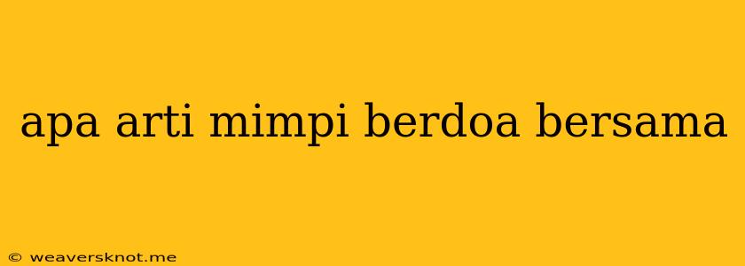 Apa Arti Mimpi Berdoa Bersama