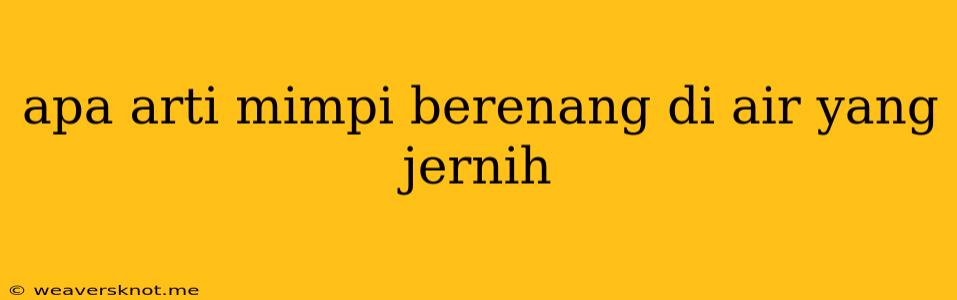 Apa Arti Mimpi Berenang Di Air Yang Jernih