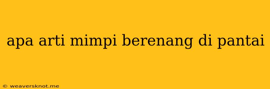 Apa Arti Mimpi Berenang Di Pantai