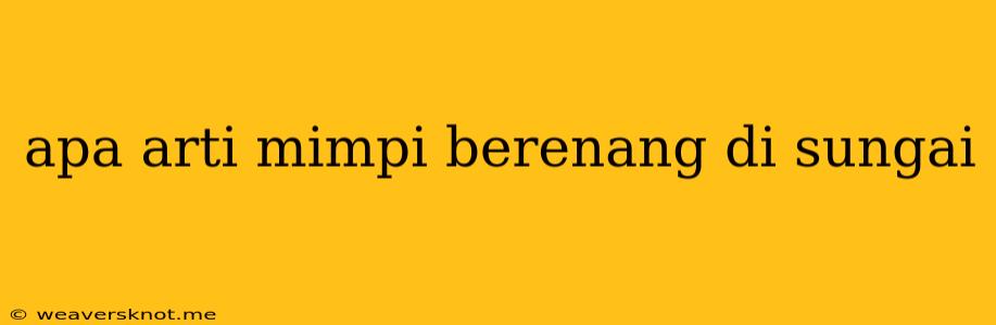 Apa Arti Mimpi Berenang Di Sungai