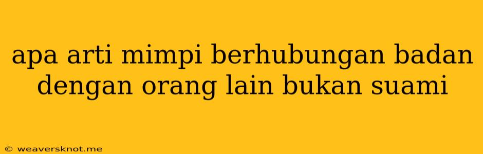 Apa Arti Mimpi Berhubungan Badan Dengan Orang Lain Bukan Suami