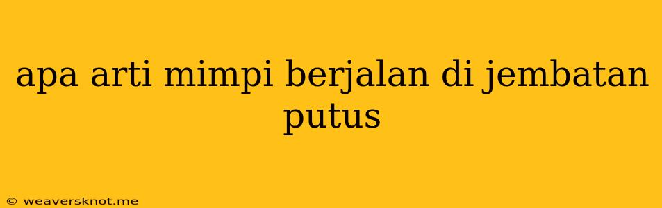 Apa Arti Mimpi Berjalan Di Jembatan Putus