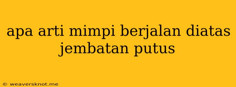 Apa Arti Mimpi Berjalan Diatas Jembatan Putus