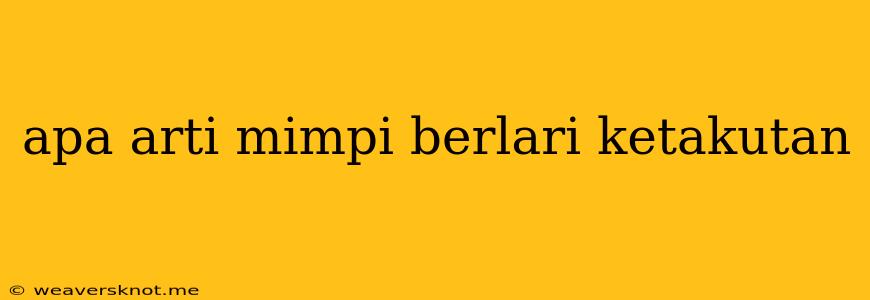 Apa Arti Mimpi Berlari Ketakutan