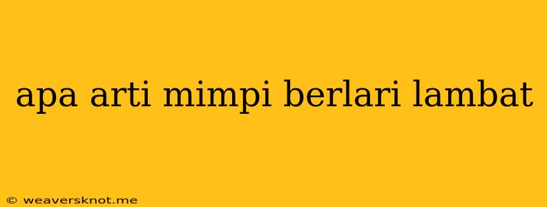 Apa Arti Mimpi Berlari Lambat