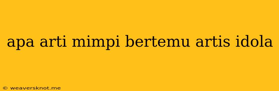 Apa Arti Mimpi Bertemu Artis Idola