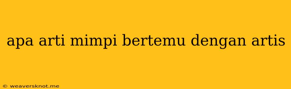 Apa Arti Mimpi Bertemu Dengan Artis