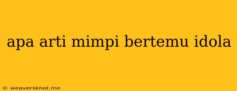 Apa Arti Mimpi Bertemu Idola