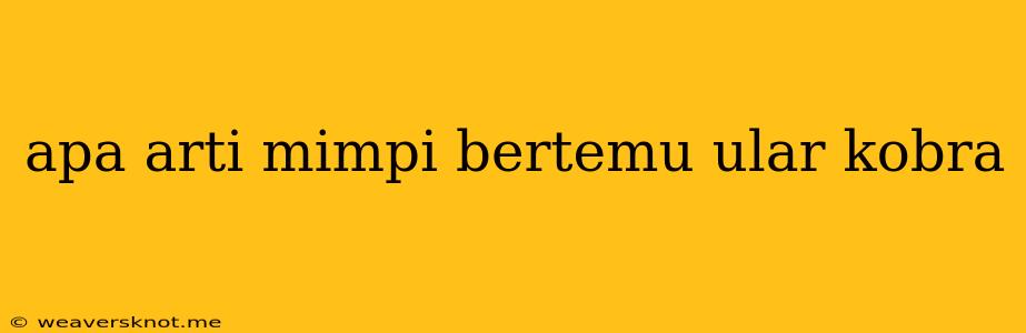 Apa Arti Mimpi Bertemu Ular Kobra