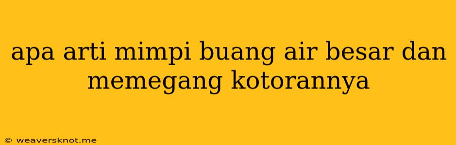 Apa Arti Mimpi Buang Air Besar Dan Memegang Kotorannya