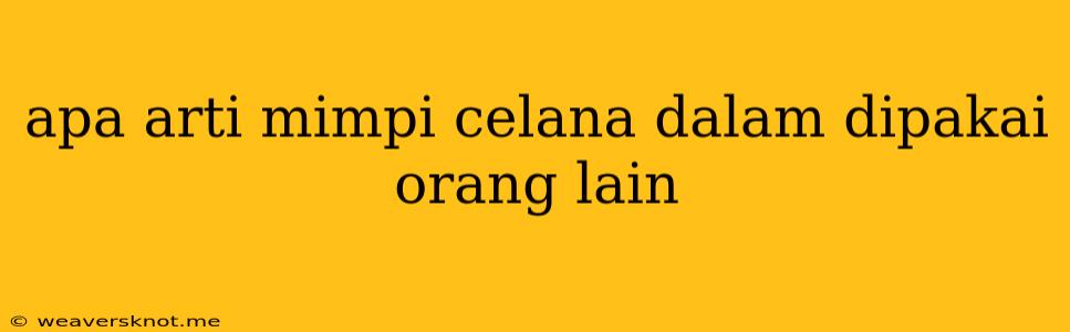 Apa Arti Mimpi Celana Dalam Dipakai Orang Lain