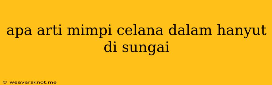 Apa Arti Mimpi Celana Dalam Hanyut Di Sungai