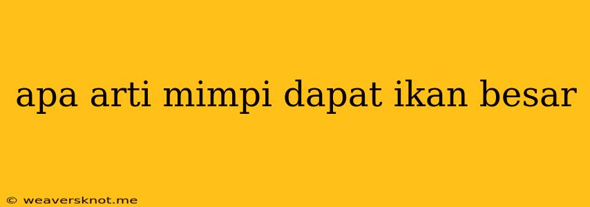 Apa Arti Mimpi Dapat Ikan Besar