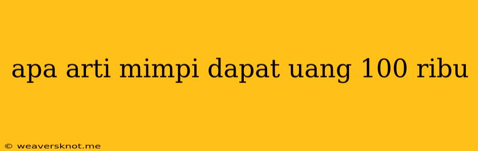 Apa Arti Mimpi Dapat Uang 100 Ribu