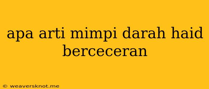 Apa Arti Mimpi Darah Haid Berceceran