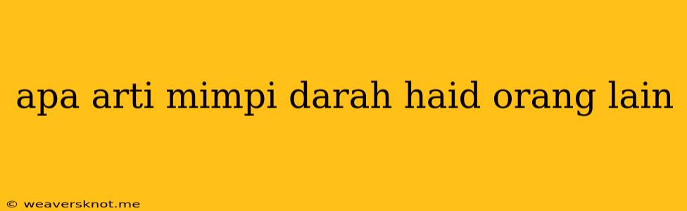 Apa Arti Mimpi Darah Haid Orang Lain