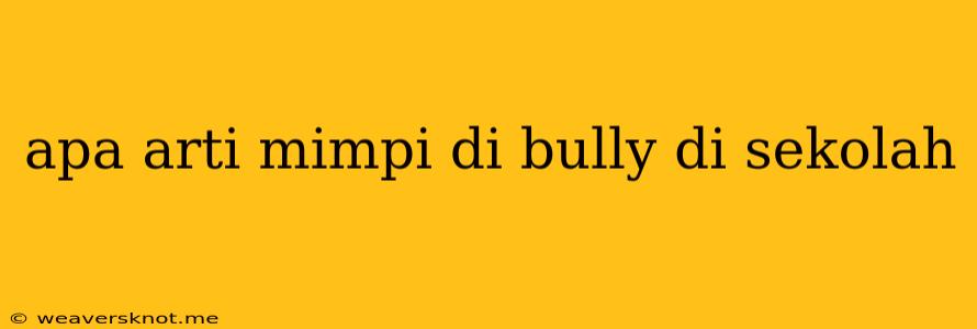 Apa Arti Mimpi Di Bully Di Sekolah