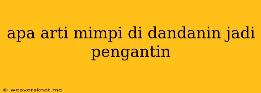 Apa Arti Mimpi Di Dandanin Jadi Pengantin