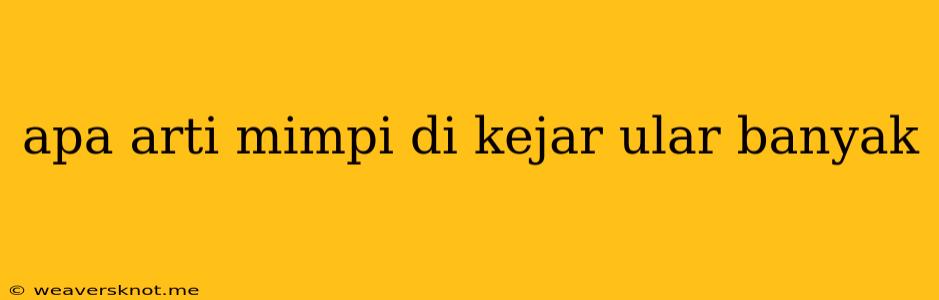 Apa Arti Mimpi Di Kejar Ular Banyak