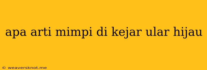 Apa Arti Mimpi Di Kejar Ular Hijau