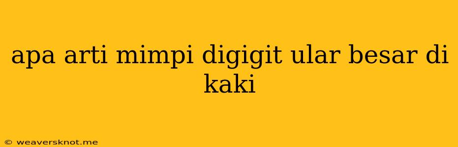 Apa Arti Mimpi Digigit Ular Besar Di Kaki