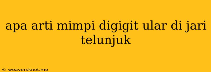 Apa Arti Mimpi Digigit Ular Di Jari Telunjuk