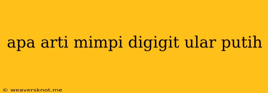 Apa Arti Mimpi Digigit Ular Putih