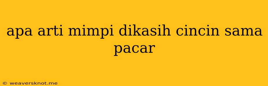 Apa Arti Mimpi Dikasih Cincin Sama Pacar