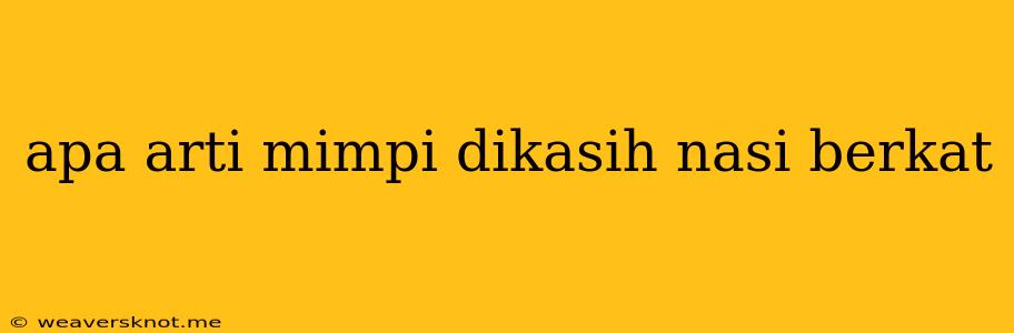 Apa Arti Mimpi Dikasih Nasi Berkat