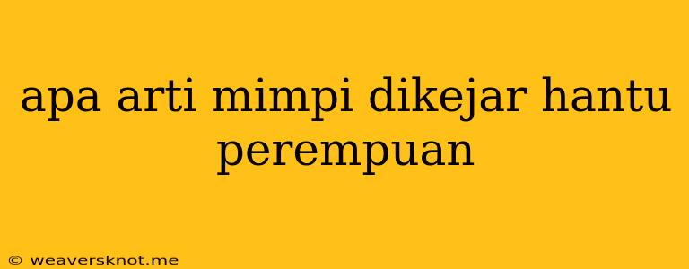 Apa Arti Mimpi Dikejar Hantu Perempuan