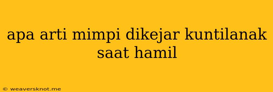 Apa Arti Mimpi Dikejar Kuntilanak Saat Hamil