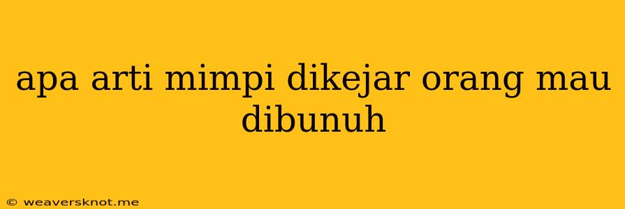 Apa Arti Mimpi Dikejar Orang Mau Dibunuh