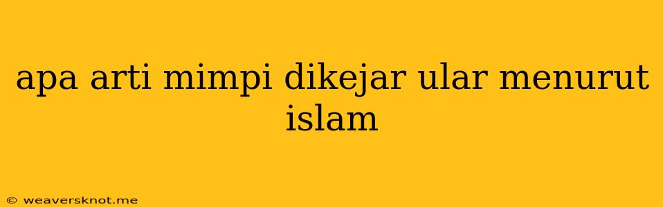 Apa Arti Mimpi Dikejar Ular Menurut Islam