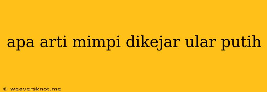 Apa Arti Mimpi Dikejar Ular Putih