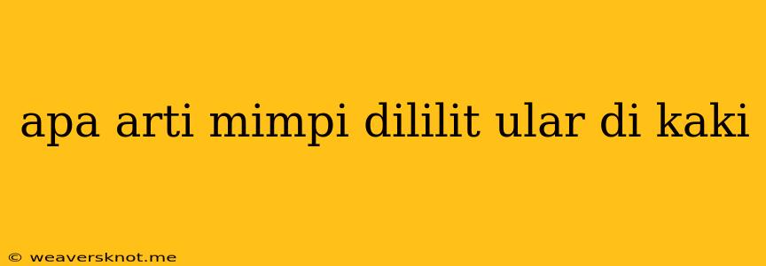 Apa Arti Mimpi Dililit Ular Di Kaki