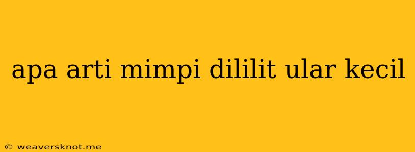 Apa Arti Mimpi Dililit Ular Kecil