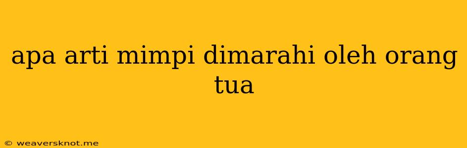 Apa Arti Mimpi Dimarahi Oleh Orang Tua