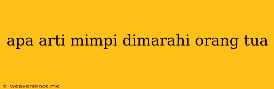 Apa Arti Mimpi Dimarahi Orang Tua